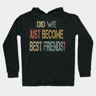 Did We Just Become Best Friends ? Hoodie